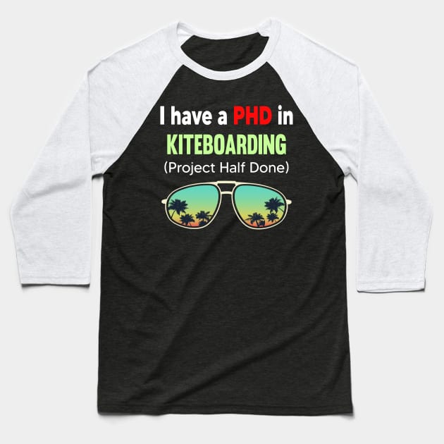 PHD Project Half Done Kiteboarding Kite Kites Surfing  Kiteboard Kiteboarder Kiteboarders Kitesurf Kitesurfer Kitesurfers Kitesurfing Baseball T-Shirt by symptomovertake